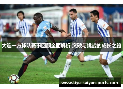 大连一方球队赛事回顾全面解析 突破与挑战的成长之路