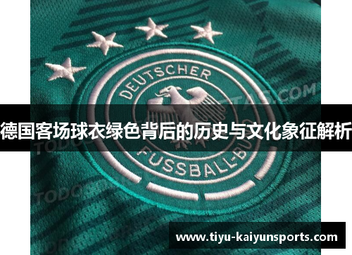 德国客场球衣绿色背后的历史与文化象征解析
