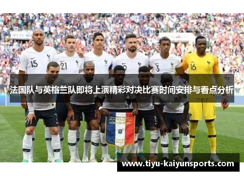 法国队与英格兰队即将上演精彩对决比赛时间安排与看点分析